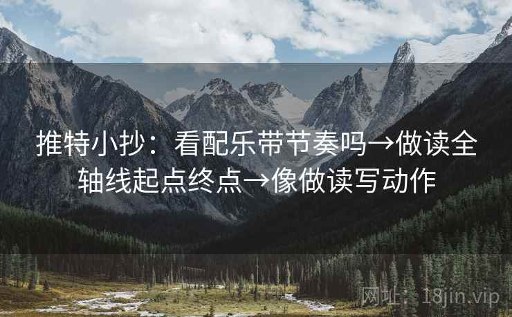 推特小抄：看配乐带节奏吗→做读全轴线起点终点→像做读写动作
