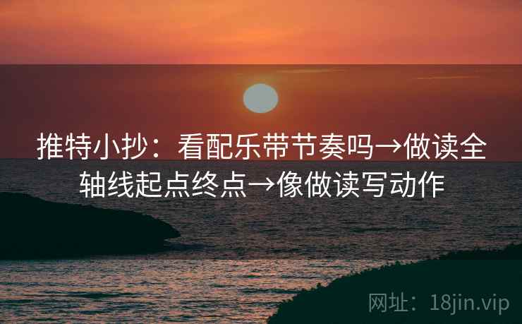 推特小抄:看配乐带节奏吗→做读全轴线起点终点→像做读写动作 推特小抄:看配乐带节奏吗→做读全轴线起点终点→像做读写动作