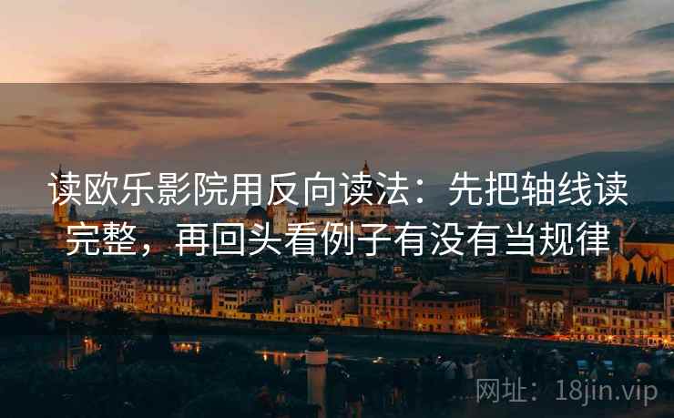 读欧乐影院用反向读法:先把轴线读完整,再回头看例子有没有当规律 读欧乐影院用反向读法:先把轴线读完整,再回头看例子有没有当规律